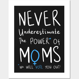 Never Underestimate The Power Of Moms, We Will Vote You Out Posters and Art